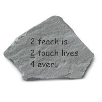 2 Teach Is 2 Touch Lives 4 Ever Cast Stone All Weatherproof Cast Stone