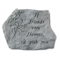 If Friends Were Flowers I'D Pick You All Weatherproof Cast Stone